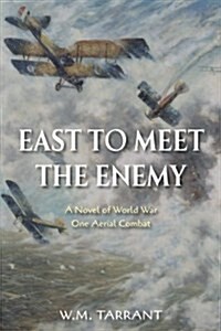 East to Meet the Enemy: A Novel of World War One Aerial Combat (Paperback)