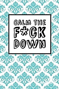 Calm The Fck Down - Blue Damask: 6 x 9, Its Journal Time, Lined Blank Book, Swear Word Journal, Durable Cover, 150 Pages (Diary, Notebook) (Paperback)