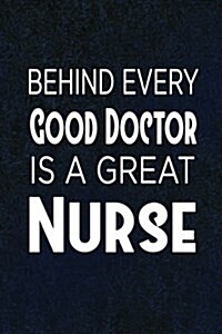 Behind Every Good Doctor Is a Great Nurse: Funny Writing Journal Lined, Diary, Notebook for Men & Women (Paperback)