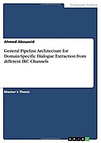General Pipeline Architecture for Domain-Specific Dialogue Extraction from Different IRC Channels (Paperback)
