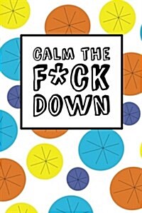 Calm The Fck Down - Happy Circles: 6 x 9, Its Journal Time, Lined Blank Book, Swear Word Journal, Durable Cover, 150 Pages (Diary, Notebook) (Paperback)