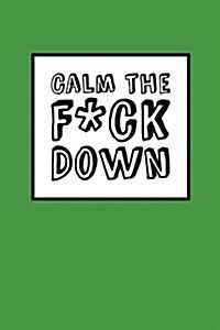 Calm The Fck Down - Stress Free Green: 6 x 9, Its Journal Time, Lined Blank Book, Swear Word Journal, Durable Cover, 150 Pages (Diary, Notebook) (Paperback)
