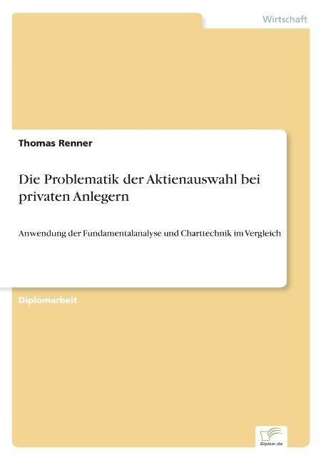 Die Problematik der Aktienauswahl bei privaten Anlegern: Anwendung der Fundamentalanalyse und Charttechnik im Vergleich (Paperback)