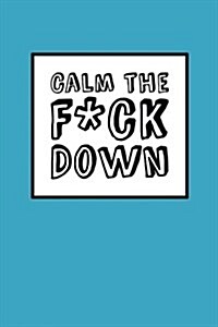 Calm The Fck Down - Peaceful Blue: 6 x 9, Its Journal Time, Lined Blank Book, Swear Word Journal, Durable Cover, 150 Pages (Diary, Notebook) (Paperback)