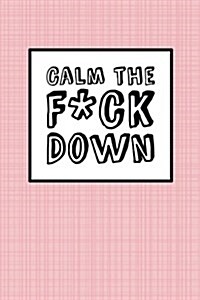 Calm The Fck Down - Pink Linen: 6 x 9, Its Journal Time, Lined Blank Book, Swear Word Journal, Durable Cover, 150 Pages (Diary, Notebook) (Paperback)