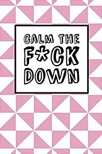 Calm The Fck Down - Pink Triangles: 6 x 9, Its Journal Time, Lined Blank Book, Swear Word Journal, Durable Cover, 150 Pages (Diary, Notebook) (Paperback)