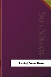 Awning Frame Maker Work Log: Work Journal, Work Diary, Log - 126 Pages, 6 X 9 Inches (Paperback)