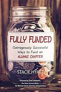 Fully Funded: Outrageously Successful Ways to Fund an Alumni Chapter (Paperback)