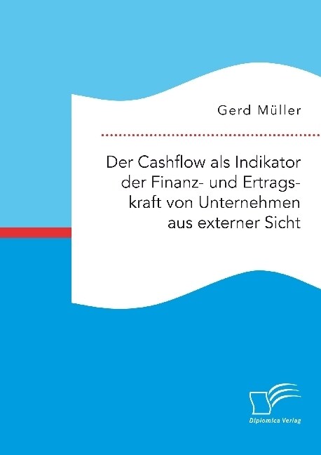 Der Cashflow ALS Indikator Der Finanz- Und Ertragskraft Von Unternehmen Aus Externer Sicht (Paperback)