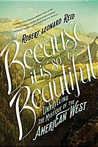 Because It Is So Beautiful: Unraveling the Mystique of the American West (Paperback)