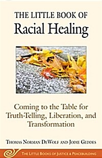 The Little Book of Racial Healing: Coming to the Table for Truth-Telling, Liberation, and Transformation (Paperback)