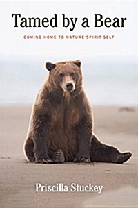 Tamed by a Bear: Coming Home to Nature-Spirit-Self (Paperback)