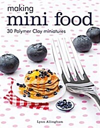Making Mini Food : 30 Polymer Clay Miniatures (Paperback)