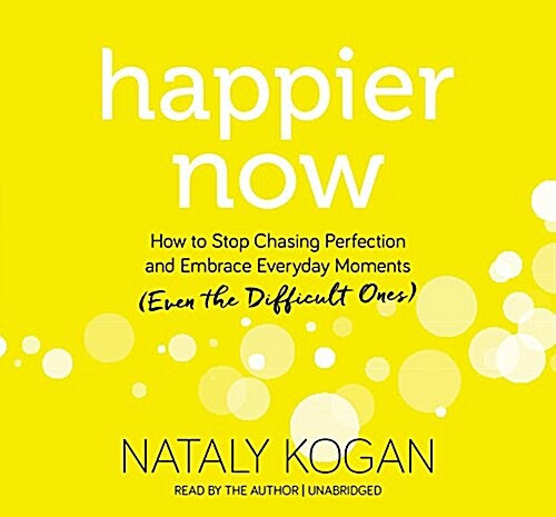 Happier Now: How to Stop Chasing Perfection and Embrace Everyday Moments (Even the Difficult Ones) (Audio CD)