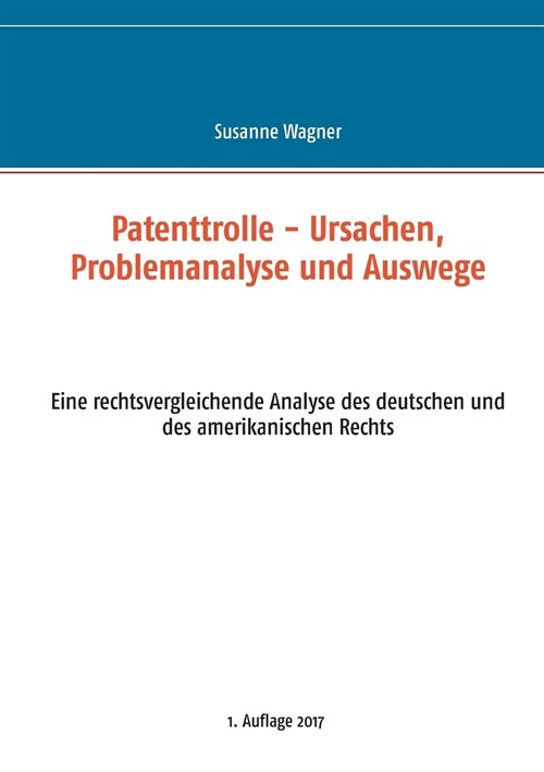 Patenttrolle - Ursachen, Problemanalyse und Auswege: Eine rechtsvergleichende Analyse des deutschen und des amerikanischen Rechts (Paperback)