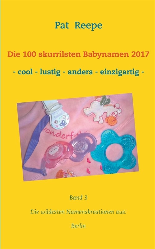 Die 100 skurrilsten Babynamen 2017: Berlin (Paperback)