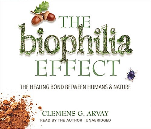 The Biophilia Effect: A Scientific and Spiritual Exploration of the Healing Bond Between Humans and Nature (Audio CD)