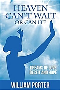 Heaven Cant Wait, or Can It?: Dreams of Love, Deceit and Hope (Paperback)