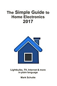 The Simple Guide to Home Electronics, 2017 (Paperback)