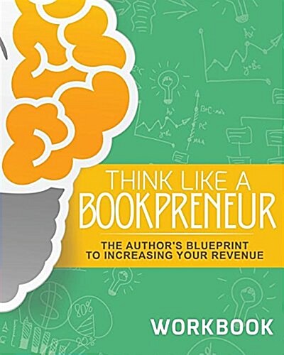 Think Like a Bookpreneur: The Authors Blueprint to Increasing Your Revenue Workbook (Paperback)