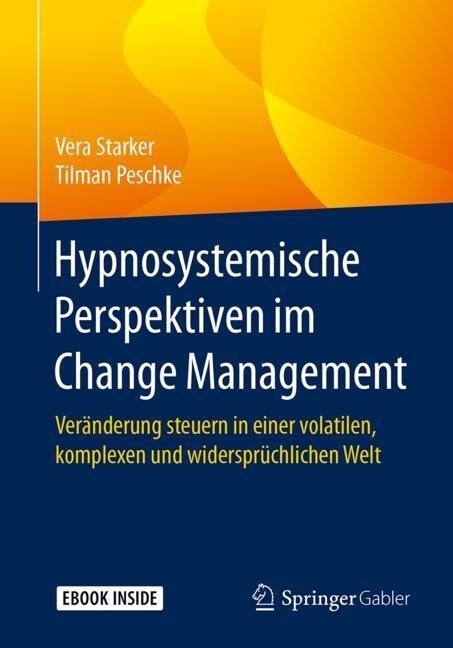 Hypnosystemische Perspektiven Im Change Management: Ver?derung Steuern in Einer Volatilen, Komplexen Und Widerspr?hlichen Welt (Hardcover, 1. Aufl. 2017)