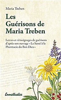 Les Guerisons de Maria Treben: Lettres Et Temongnages de Guerisons dApres Son Ouvrage La Sante ?La Pharmacie Du Bon Dieu (Paperback)