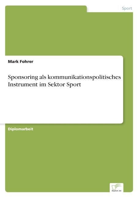 Sponsoring ALS Kommunikationspolitisches Instrument Im Sektor Sport (Paperback)