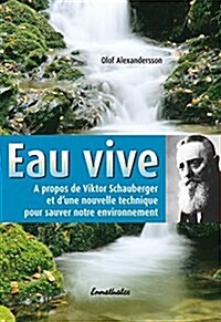 Eau Vive: A Propos de Viktor Schauberger Et DUne Nouvelle Technique Pur Sauver Notre Evironnement (Paperback)