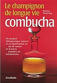 Le Champignon de Longue Vie Combucha: Un Produit Th?apeutique Naturel Et Son Utilisation En Cas de Cancer Et Autres Maladies Du M?abol (Paperback)