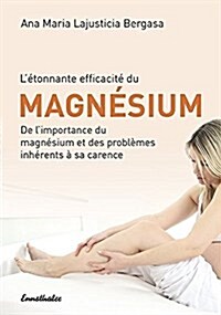 LEtonnante Efficacite Du Magnesium: de lImportance Du Magnesium Et Des Problemes Inherents ?Sa Carence (Paperback)