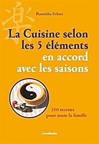 La Cuisine Selon Les 5 Elements En Accord Avec Les Saisons: 250 Recettes Pour Toute La Famille (Paperback)