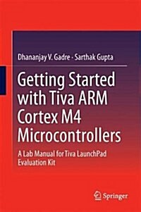 Getting Started with Tiva Arm Cortex M4 Microcontrollers: A Lab Manual for Tiva Launchpad Evaluation Kit (Hardcover, 2018)
