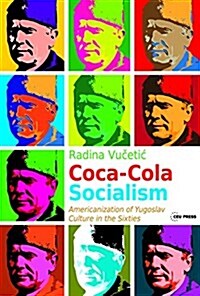 Coca-Cola Socialism: Americanization of Yugoslav Culture in the Sixties (Hardcover)