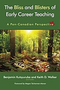 The Bliss and Blisters of Early Career Teaching: A Pan-Canadian Perspective (Paperback)