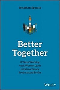 Better Together: 8 Ways Working with Women Leads to Extraordinary Products and Profits (Hardcover)