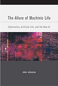 The Allure of Machinic Life: Cybernetics, Artificial Life, and the New AI (Hardcover)
