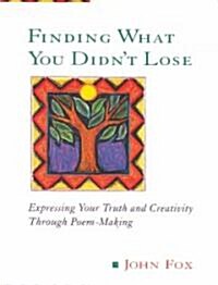 Finding What You Didnt Lose: Expressing Your Truth and Creativity Through Poem-Making (Paperback)