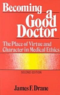 Becoming a Good Doctor: The Place of Virtue and Character in Medical Ethics (Paperback, 2)