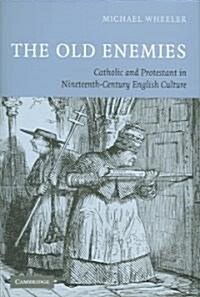 The Old Enemies : Catholic and Protestant in Nineteenth-Century English Culture (Hardcover)