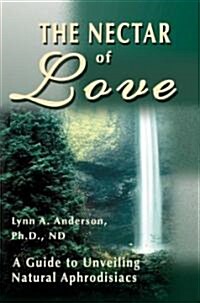 The Nectar of Love: A Guide to Unveiling Natural Aphrodisiacs (Paperback)
