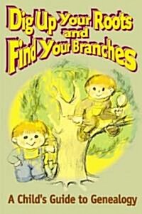 Dig Up Your Roots and Find Your Branches: A Childs Guide to Genealogy (Paperback)