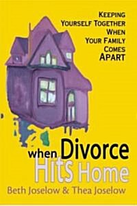 When Divorce Hits Home: Keeping Yourself Together When Your Family Comes Apart (Paperback)