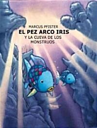 El Pez Arco Iris y la Cueva de los Monstruos = Rainbow Fish and the Sea Monsters Cave (Hardcover)