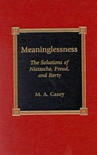 Meaninglessness: The Solutions of Nietzsche, Freud, and Rorty (Hardcover)