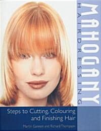 Mahogany Hairdressing : Steps to Cutting, Colouring and Finishing Hair (Paperback)