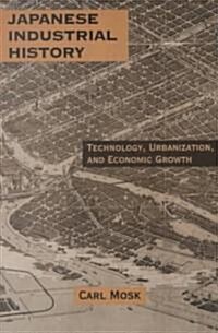 Japanese Industrial History : Technology, Urbanization and Economic Growth (Paperback)