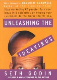 Unleashing the ideavirus : stop marketing at people! turn your ideas into epidemics by helping your customers do the marketing for you 1st ed