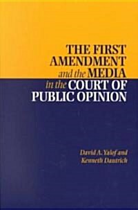 The First Amendment and the Media in the Court of Public Opinion (Paperback)