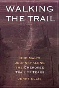 Walking the Trail: One Mans Journey Along the Cherokee Trail of Tears (Paperback)