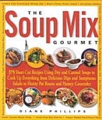 The Soup Mix Gourmet: 375 Short-Cut Recipes Using Dry and Canned Soups to Cook Up Everything from Delicious Dips and Sumpt (Paperback)